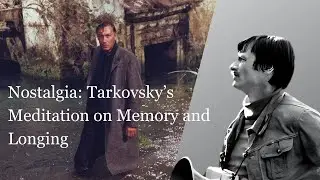 Nostalgia: Tarkovsky&rsquo;s Meditation on Memory and Longing