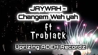 JAYWAH - Changem Weh Yah Ft TROBLACK..( Uprizing ADEH Recordz )