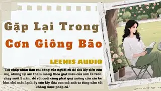 Full Audio | Gặp Lại Trong Cơn Gi&ocirc;ng B&atilde;o| LEENIS Audio 2  #truyenaudio