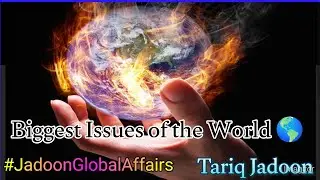 World's major issues |TARIQ Jadoon|Climate change| |poverty|Peace and Justice|Jadoon Global Affairs|