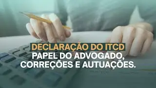 Declara&ccedil;&atilde;o do ITCD &ndash; papel do advogado, corre&ccedil;&otilde;es e autua&ccedil;&otilde;es.