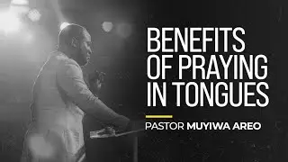 Benefits of Praying In Tongues | Series: Praying In Tongues | Pastor Muyiwa Areo