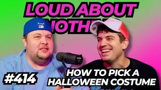 How to pick a Halloween costume | LOUD ABOUT NOTHING PODCAST #414