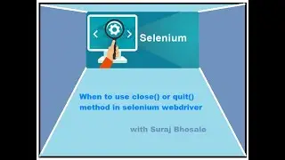When to use close() or quit() methods in selenium Webdriver