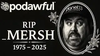 RIP _MERSH - PODAWFUL PODCAST EO63
