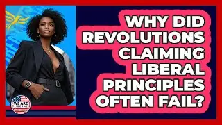Why Did Revolutions Claiming Liberal Principles Often Fail? - We Are Liberal