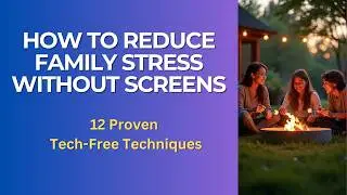 How to Reduce Family Stress Without Screens: 12 Proven Tech-Free Techniques