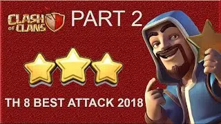 TH 8 Attack Strategy 2018 - Most Powerful Attacks( Part 2 ) - 3 STAR | Clash of Clans