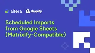 Shopify + Google Sheets: Scheduled Imports (Matrixify-Compatible) with Altera