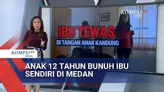 Kasus Anak 12 Tahun Bunuh Ibu Kandung di Medan, Berikut Sejumlah Faktanya