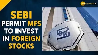 SEBI permits MFs to invest in Foreign stocks within the aggregate mandated limit of USD 7 Billion