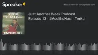 Episode 13 - #MeettheHost - Tmike (part 1 of 4)