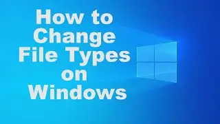 How to Change File Types in Windows 10 (No Software Required)