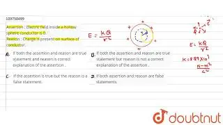 Assertion : Electric field inside a conductor is 0. Reason : Charge is presen