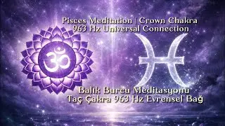 Pisces Meditation | Crown Chakra Universal Connection-Balık Burcu Meditasyonu | Taç Çakra 963 Hz