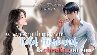 When you think your cold husband is cheating on you Levi x y/n AOT Textstory
