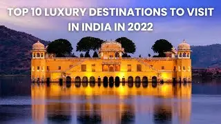 Top 10 Luxury Destinations To Visit In India In 2022