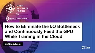How to Eliminate the I/O Bottleneck and Continuously Feed the GPU While Training in the... - Lu Qiu