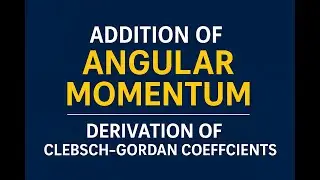 Addition of Angular Momentum | Derivation of Clebsch–Gordan Coefficients Explained