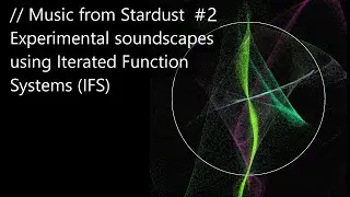 Music from Stardust #2  - Experimental soundscapes using Iterated Function Systems (IFS)