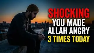 SHOCKING YOU MADE ALLAH ANGRY 3 TIMES TODAY
