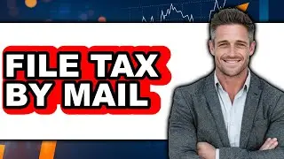 How To File Tax By Mail (Easy Method)