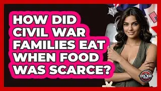 How Did Civil War Families Eat When Food Was Scarce? - The Civil War Nerds