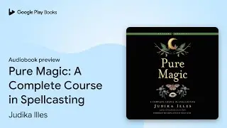 Pure Magic: A Complete Course in Spellcasting by Judika Illes &middot; Audiobook preview