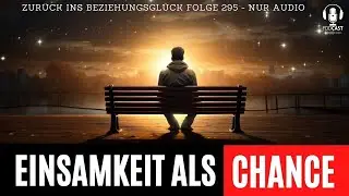 295. Einsamkeit als Chance: Heilung und Wachstum nach Trennung und Verlust