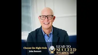 Choose the Right Role with John Bennett: Lead to Succeed 135