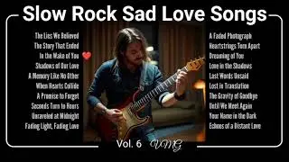 Slow Rock Sad Love Songs: Relatable Tracks for Heartbreak Healing Vol. 6 | Best Sad Love Songs 2025