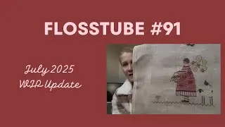 Flosstube #91: July WIP update including 2 new starts and 1 finish!