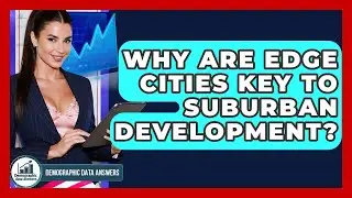 Why Are Edge Cities Key To Suburban Development? - Demographic Data Answers