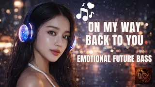 On My Way Back to You – Emotional & Dreamy Future Bass | Flora_Music