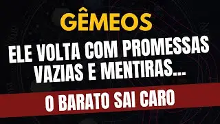 ♊️GÊMEOS: O BARATO SAI CARO: ELE VOLTA COM PROMESSAS VAZIAS E MENTIRAS