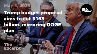 Trump budget proposal aims to cut $163 billion, mirroring DOGE plan | The Excerpt