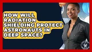 How Will Radiation Shielding Protect Astronauts In Deep Space? - All About Astronauts