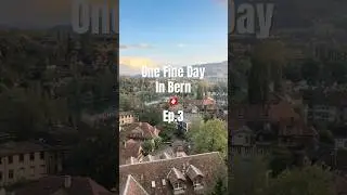 Ep.3 One Fine Day in Bern , Switzerland 🇨🇭