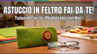 Come fare un Astuccio porta occhiali in feltro modello Bottone - Tutorial Creative kit