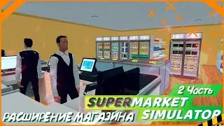 SUPERMARKET SIMULATOR | РАСШИРЕНИЕ МАГАЗИНА | 2 ЧАСТЬ