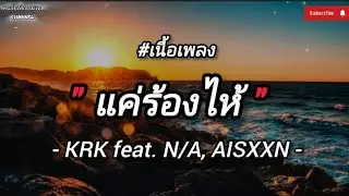 ( เนื้อเพลง ) แค่ร้องไห้ - KRK feat. N/A, AISXXN