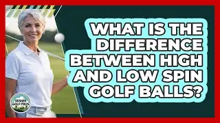 What Is The Difference Between High And Low Spin Golf Balls?