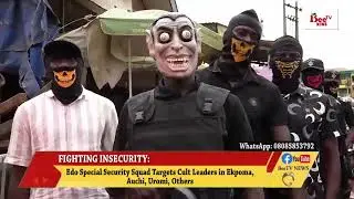 EDO SPECIAL SECURITY SQUAD TARGETS CULT LEADERS IN EKPOMA, AUCHI, UROMI, OTHERS.