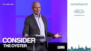 Consider The Oyster | Cork Church | Pastor Larry Hill