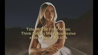 Tate McRae Floor Music- Think later x Miss Possessive x Dear God x Vicious 
