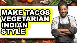 How To Make Tacos Vegetarian Indian Style - Easy Guide