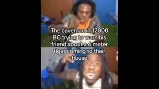 The caveman in 12000 BC trying to warn his friend about a 6 meter tiger coming to their house #funny