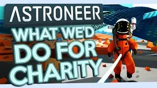 Astroneer #19 - What We'd Do For Charity