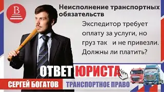 Экспедитор требует оплату за услуги, но груз так и не привезли Должны ли платить?