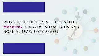 What's the difference between masking in social situations and normal learning curves?